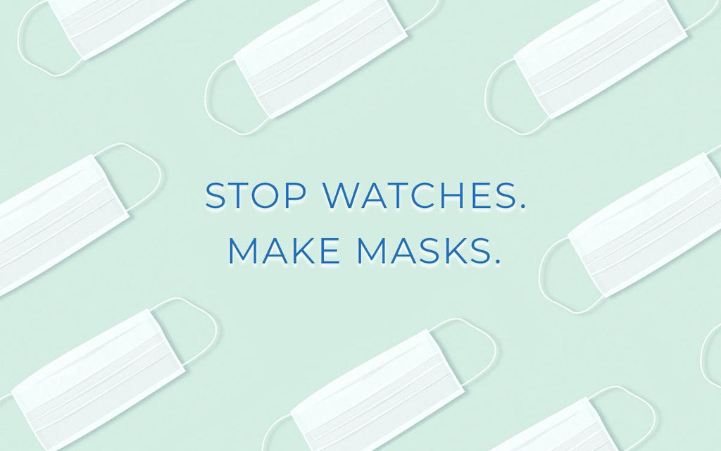 Coronavirus: Stop Watches. Make Masks.